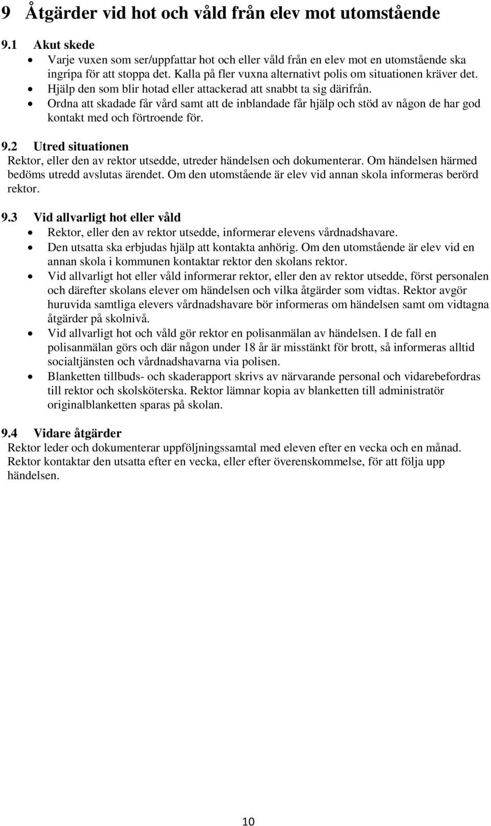 Ordna att skadade får vård samt att de inblandade får hjälp och stöd av någon de har god kontakt med och förtroende för. 9.