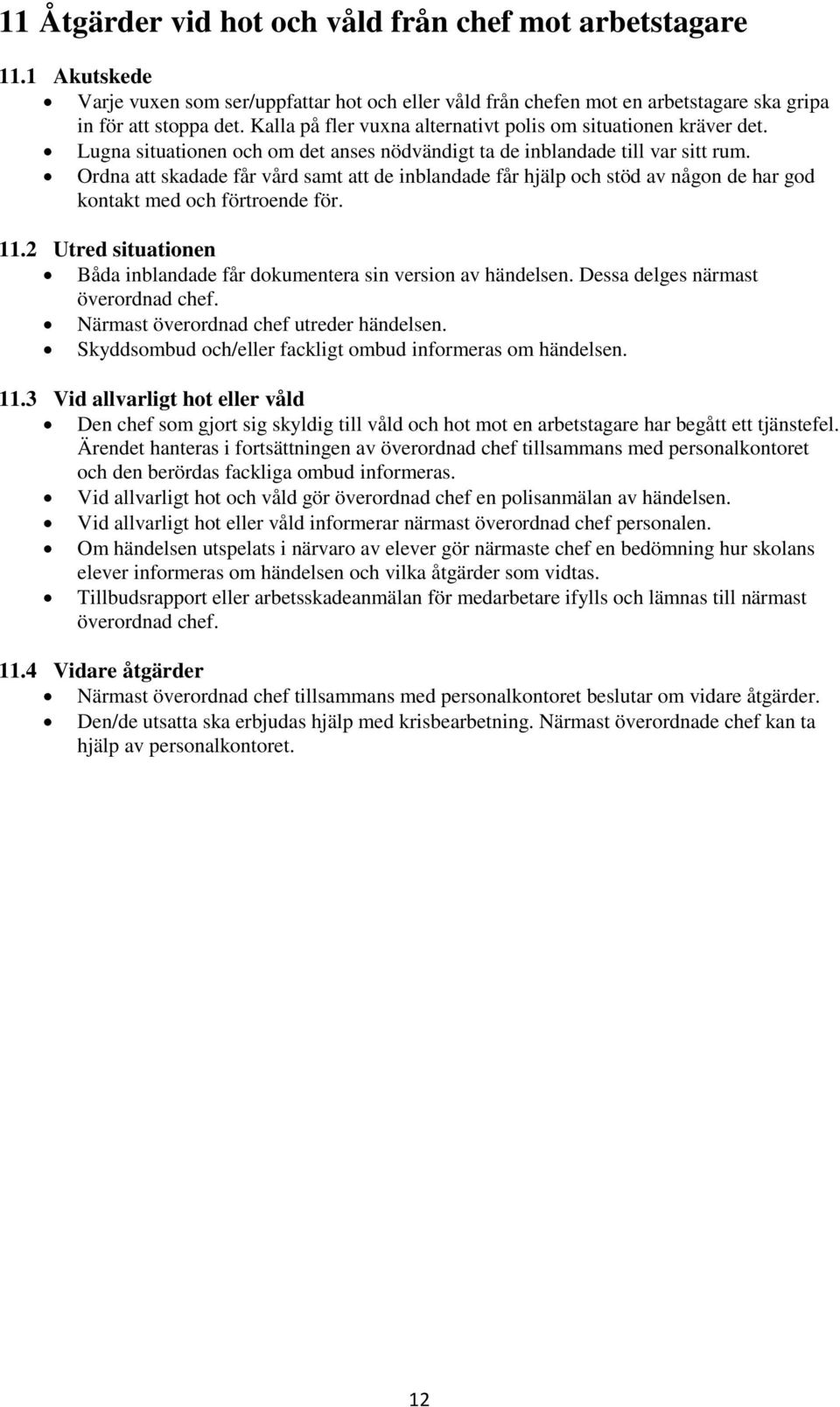 Ordna att skadade får vård samt att de inblandade får hjälp och stöd av någon de har god kontakt med och förtroende för. 11.