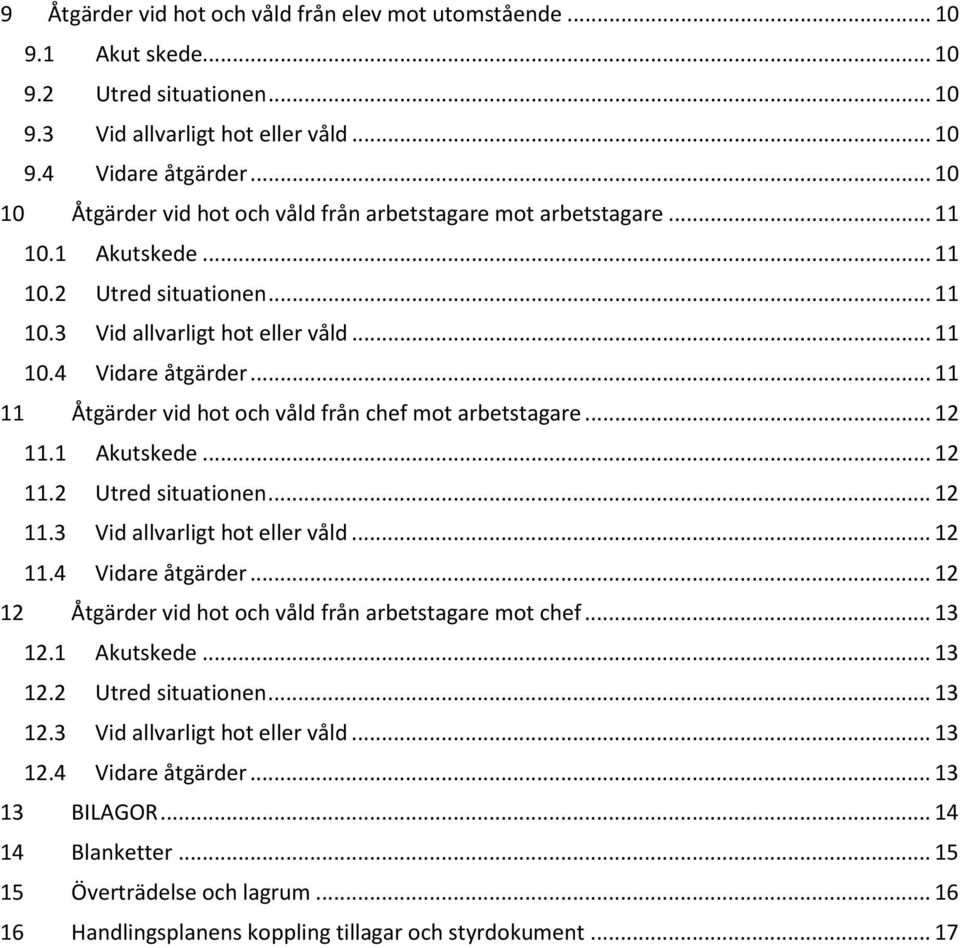 .. 11 11 Åtgärder vid hot och våld från chef mot arbetstagare... 12 11.1 Akutskede... 12 11.2 Utred situationen... 12 11.3 Vid allvarligt hot eller våld... 12 11.4 Vidare åtgärder.