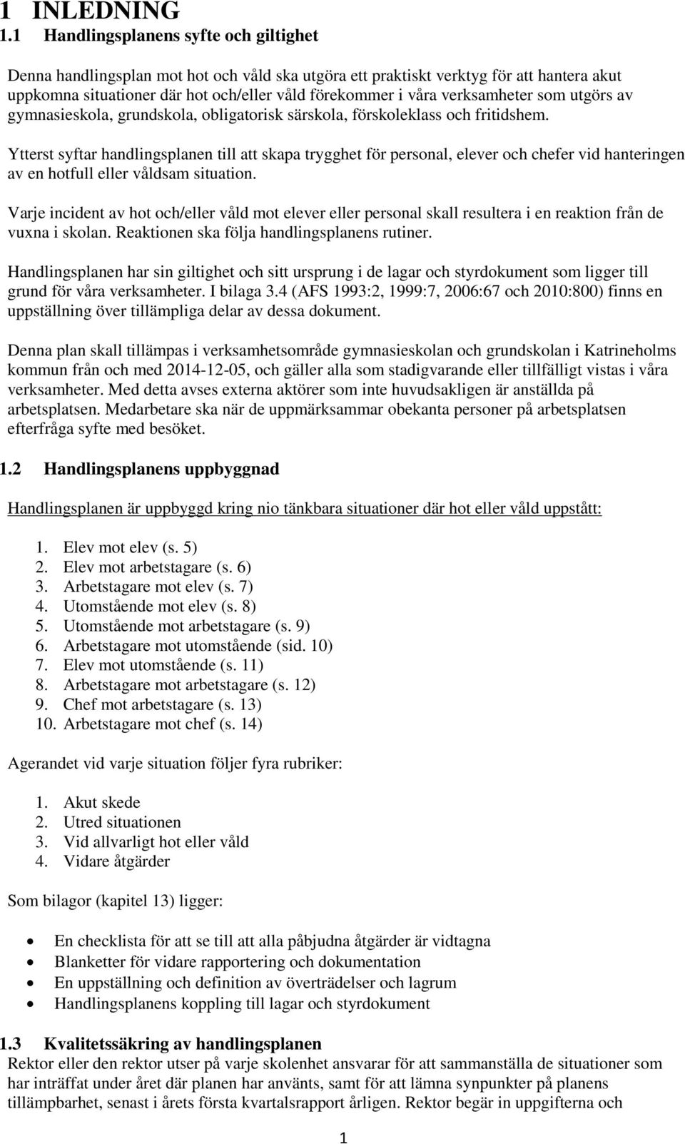 verksamheter som utgörs av gymnasieskola, grundskola, obligatorisk särskola, förskoleklass och fritidshem.