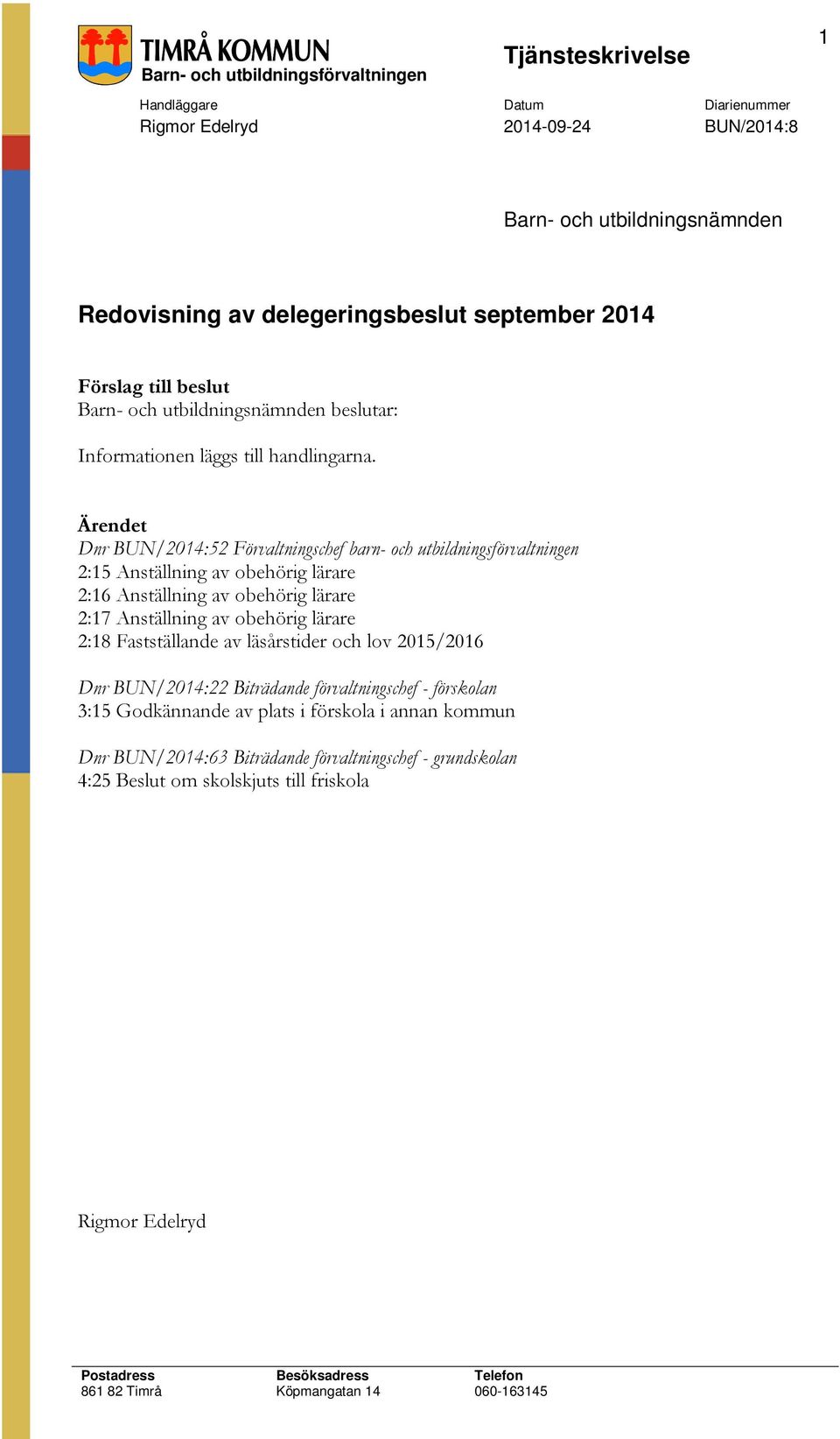 Ärendet Dnr BUN/2014:52 Förvaltningschef barn- och utbildningsförvaltningen 2:15 Anställning av obehörig lärare 2:16 Anställning av obehörig lärare 2:17 Anställning av