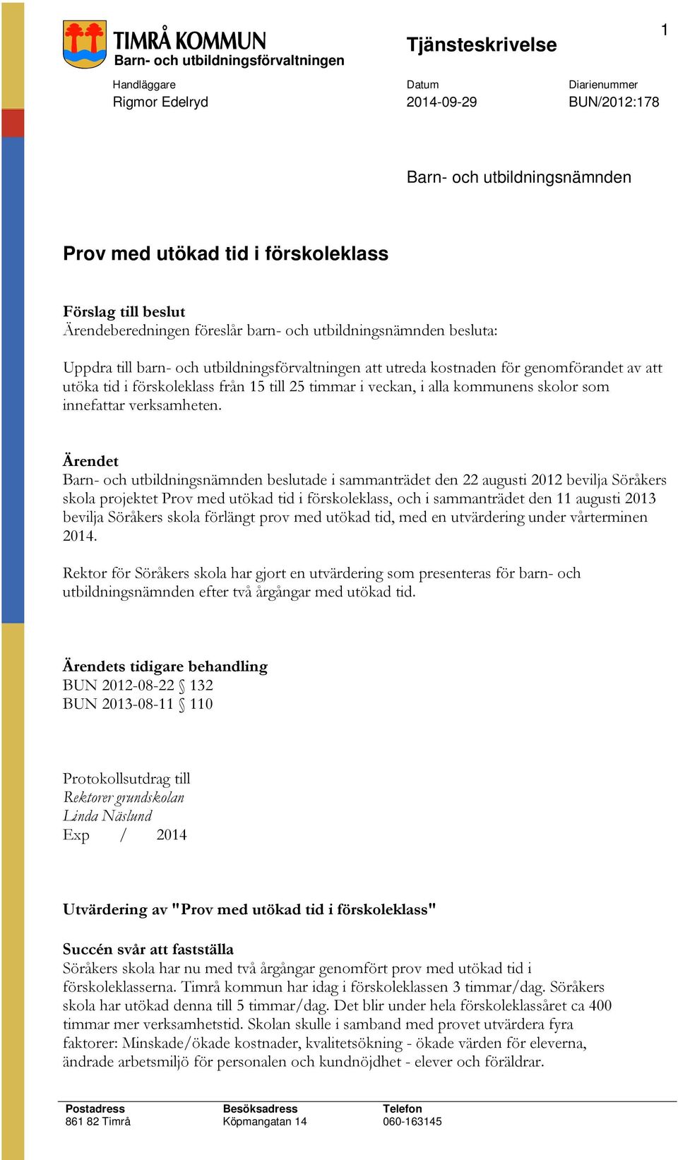 Ärendet Barn- och utbildningsnämnden beslutade i sammanträdet den 22 augusti 2012 bevilja Söråkers skola projektet Prov med utökad tid i förskoleklass, och i sammanträdet den 11 augusti 2013 bevilja