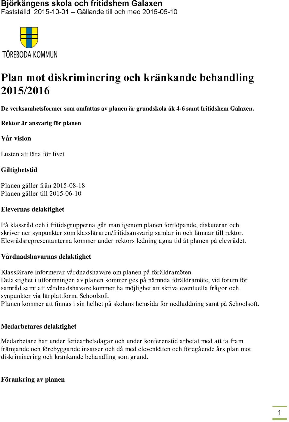 Rektor är ansvarig för planen Vår vision Lusten att lära för livet Giltighetstid Planen gäller från 2015-08-18 Planen gäller till 2015-06-10 Elevernas delaktighet På klassråd och i fritidsgrupperna