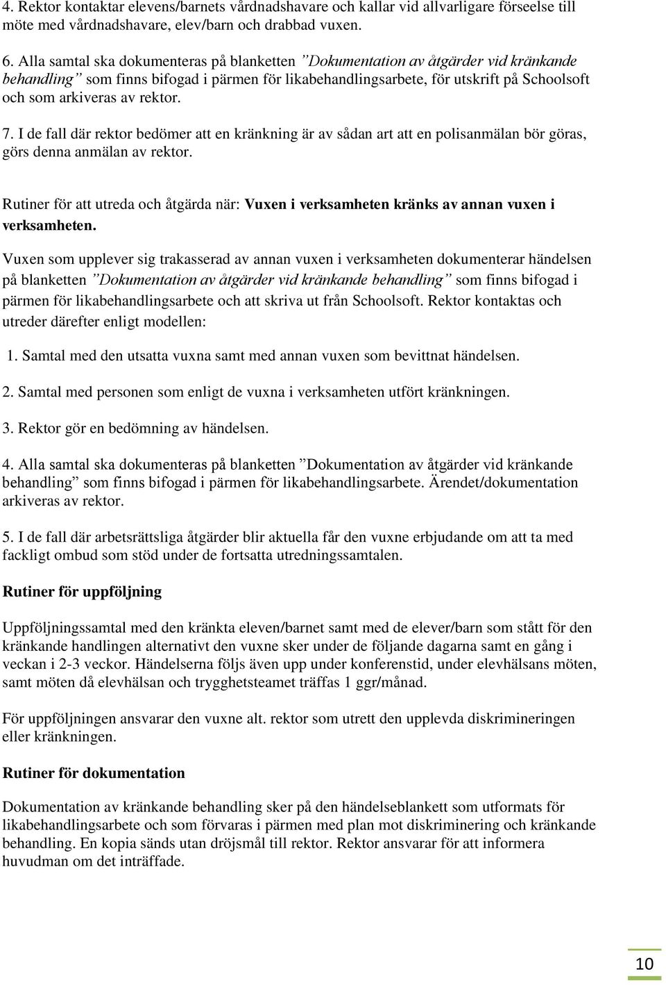 rektor. 7. I de fall där rektor bedömer att en kränkning är av sådan art att en polisanmälan bör göras, görs denna anmälan av rektor.