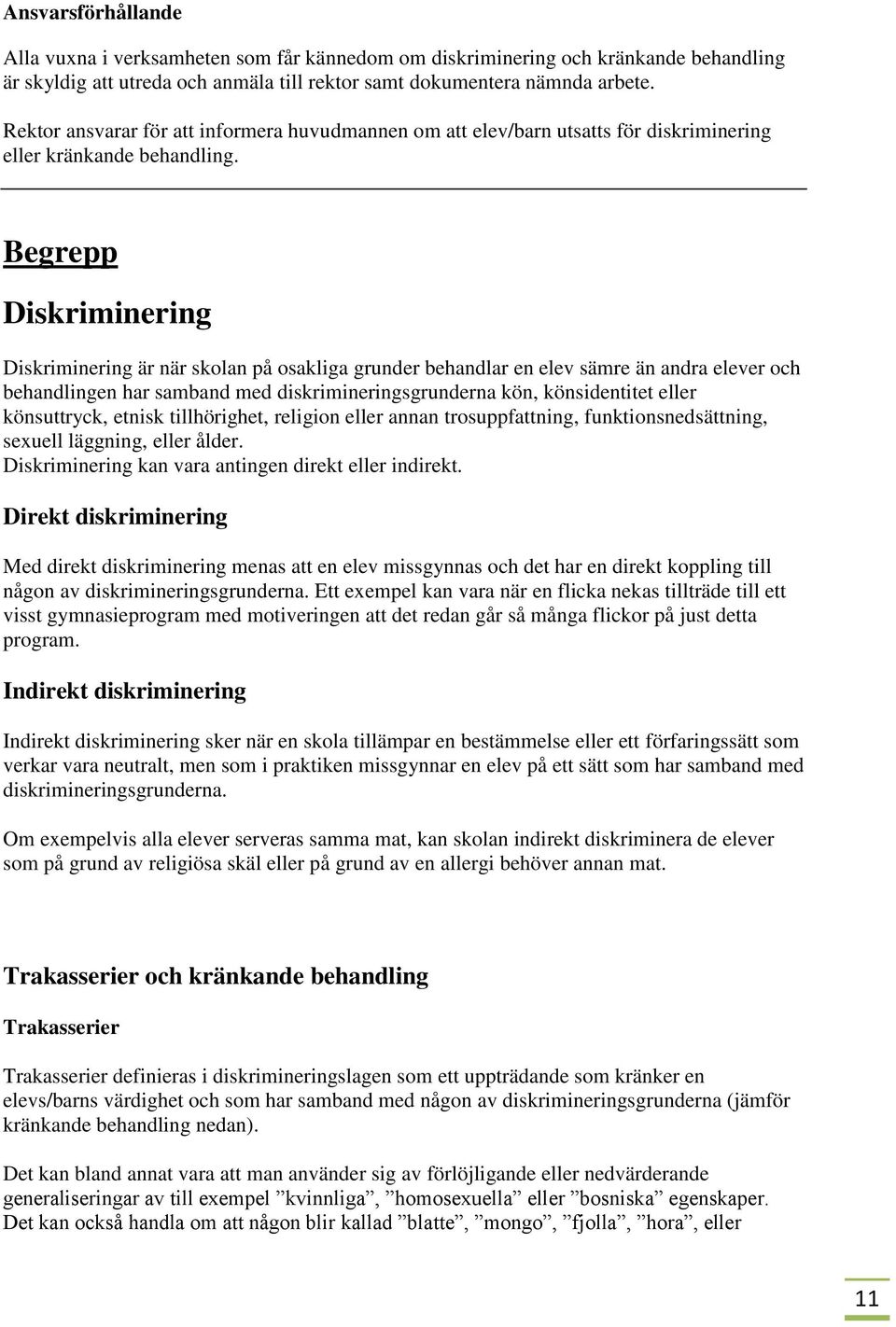 Begrepp Diskriminering Diskriminering är när skolan på osakliga grunder behandlar en elev sämre än andra elever och behandlingen har samband med diskrimineringsgrunderna kön, könsidentitet eller