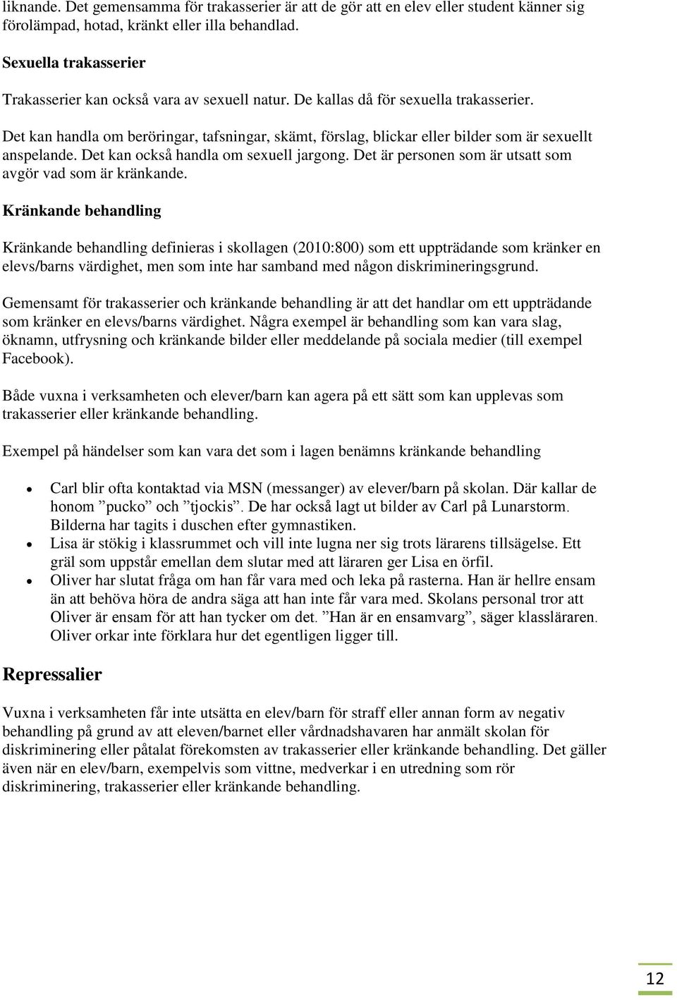 Det kan handla om beröringar, tafsningar, skämt, förslag, blickar eller bilder som är sexuellt anspelande. Det kan också handla om sexuell jargong.