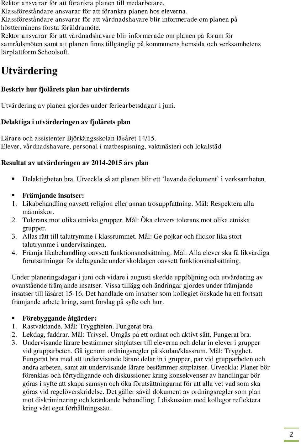 Rektor ansvarar för att vårdnadshavare blir informerade om planen på forum för samrådsmöten samt att planen finns tillgänglig på kommunens hemsida och verksamhetens lärplattform Schoolsoft.