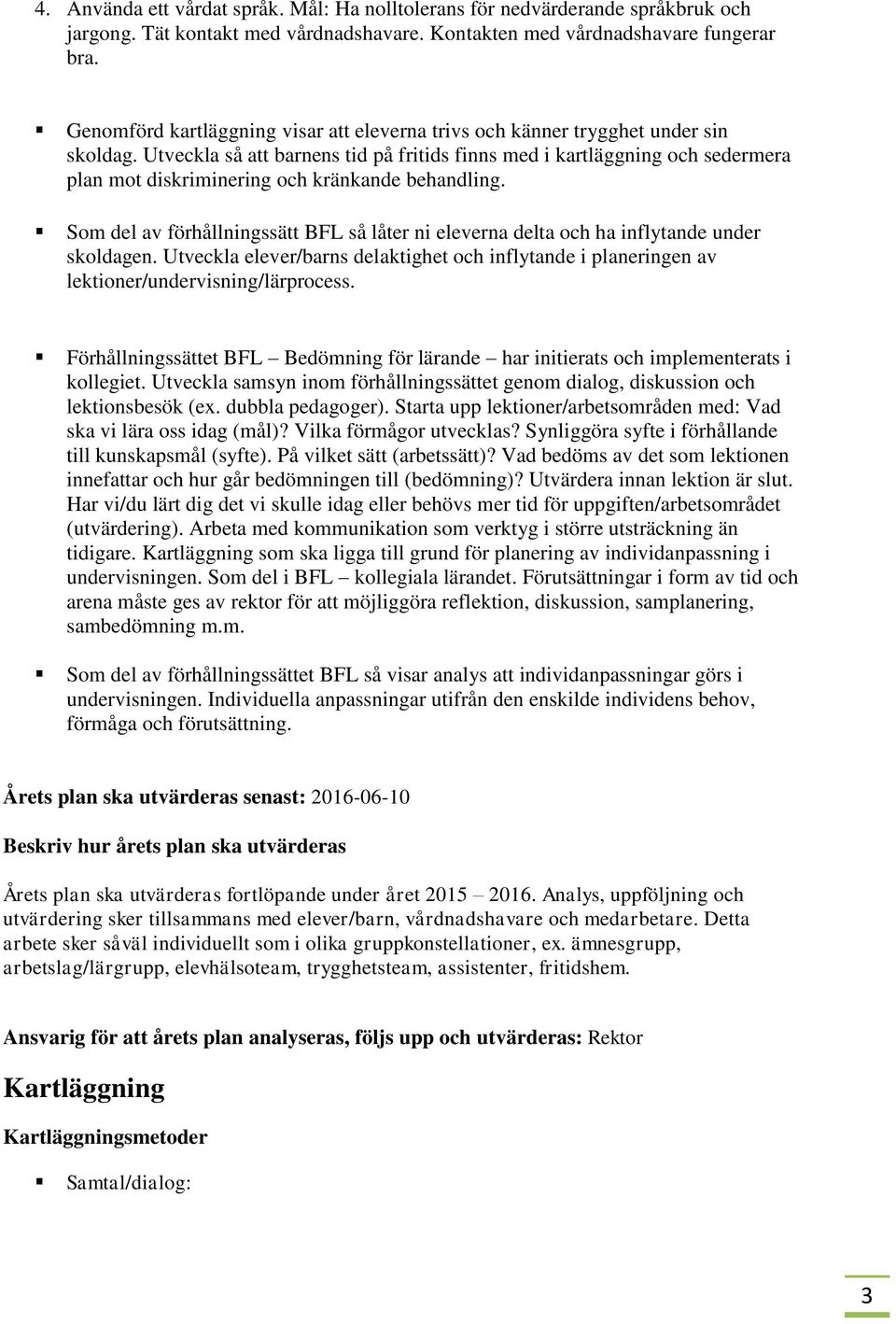 Utveckla så att barnens tid på fritids finns med i kartläggning och sedermera plan mot diskriminering och kränkande behandling.