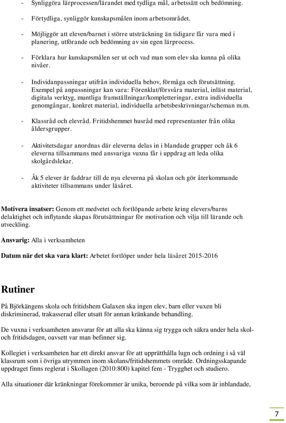 - Förklara hur kunskapsmålen ser ut och vad man som elev ska kunna på olika nivåer. - Individanpassningar utifrån individuella behov, förmåga och förutsättning.