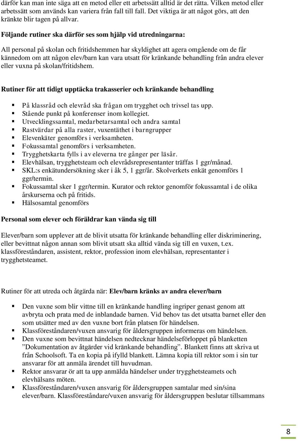 Följande rutiner ska därför ses som hjälp vid utredningarna: All personal på skolan och fritidshemmen har skyldighet att agera omgående om de får kännedom om att någon elev/barn kan vara utsatt för