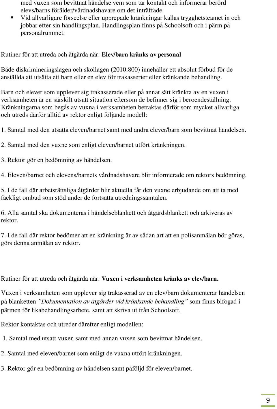 Rutiner för att utreda och åtgärda när: Elev/barn kränks av personal Både diskrimineringslagen och skollagen (2010:800) innehåller ett absolut förbud för de anställda att utsätta ett barn eller en