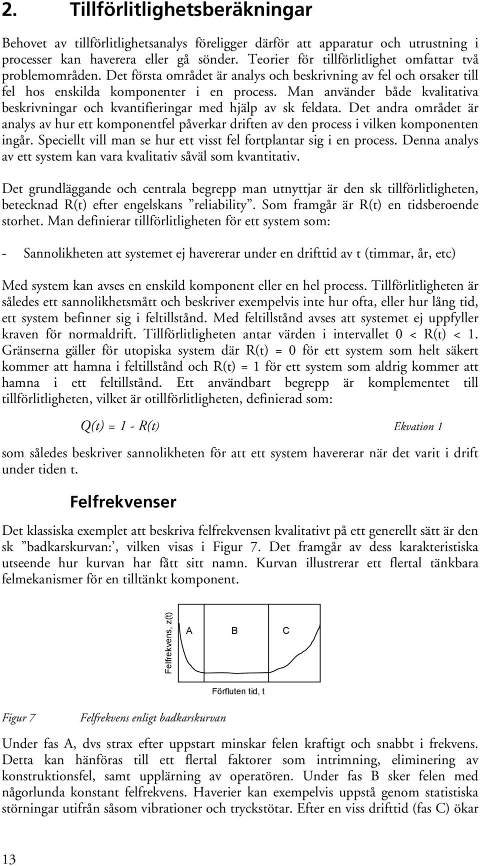 Man använder både kvalitativa beskrivningar och kvantifieringar med hjälp av sk feldata. Det andra området är analys av hur ett komponentfel påverkar driften av den process i vilken komponenten ingår.