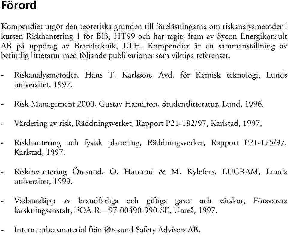 för Kemisk teknologi, Lunds universitet, 1997. - Risk Management 2000, Gustav Hamilton, Studentlitteratur, Lund, 1996. - Värdering av risk, Räddningsverket, Rapport P21-182/97, Karlstad, 1997.