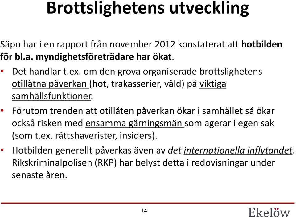 Förutom trenden att otillåten påverkan ökar i samhället så ökar också risken med ensamma gärningsmän som agerar i egen sak (som t.ex.