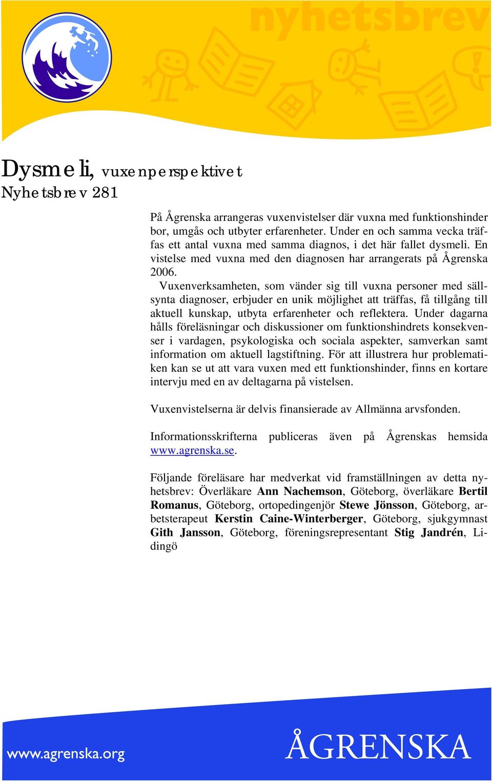 Vuxenverksamheten, som vänder sig till vuxna personer med sällsynta diagnoser, erbjuder en unik möjlighet att träffas, få tillgång till aktuell kunskap, utbyta erfarenheter och reflektera.