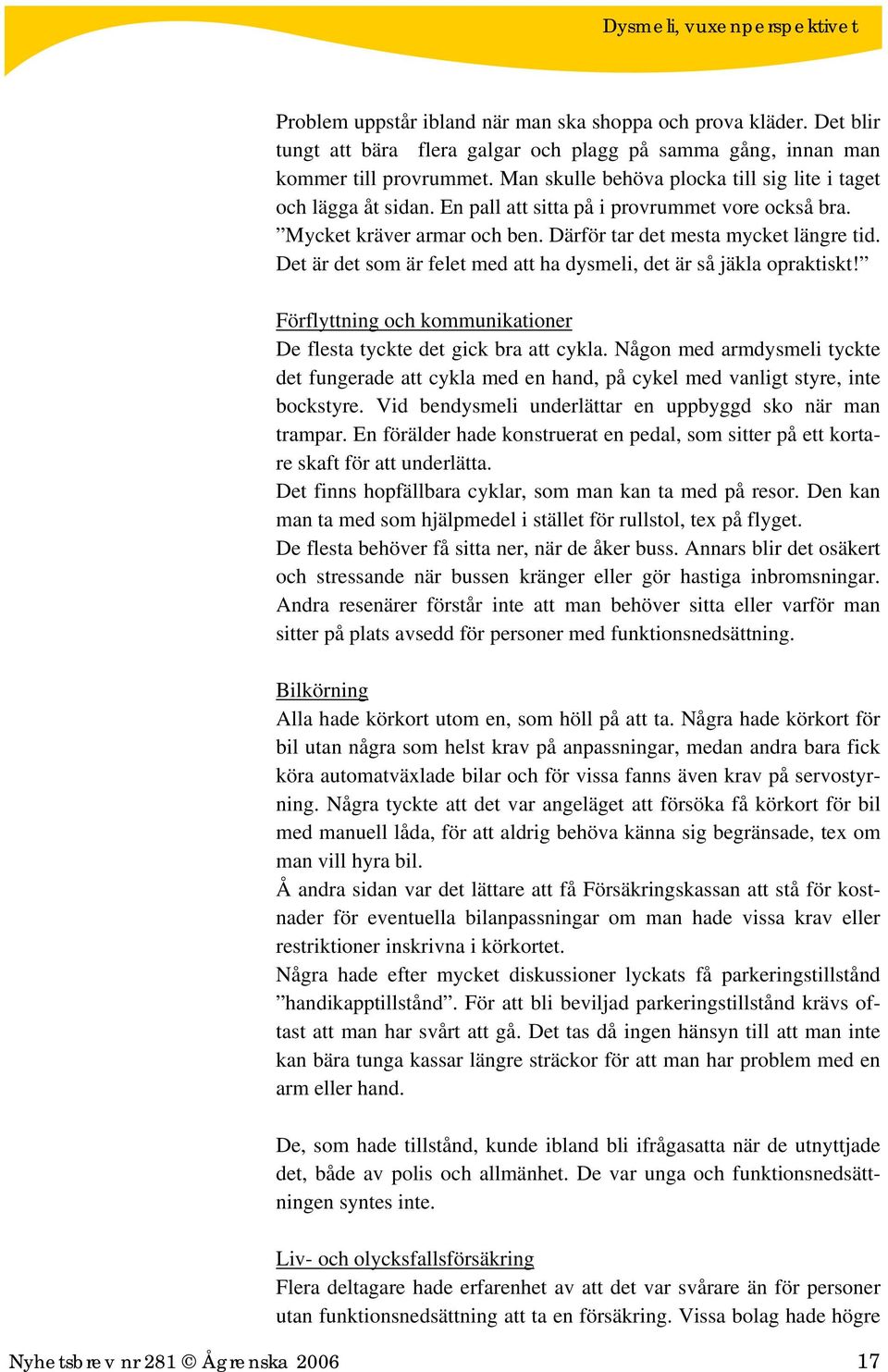 Det är det som är felet med att ha dysmeli, det är så jäkla opraktiskt! Förflyttning och kommunikationer De flesta tyckte det gick bra att cykla.