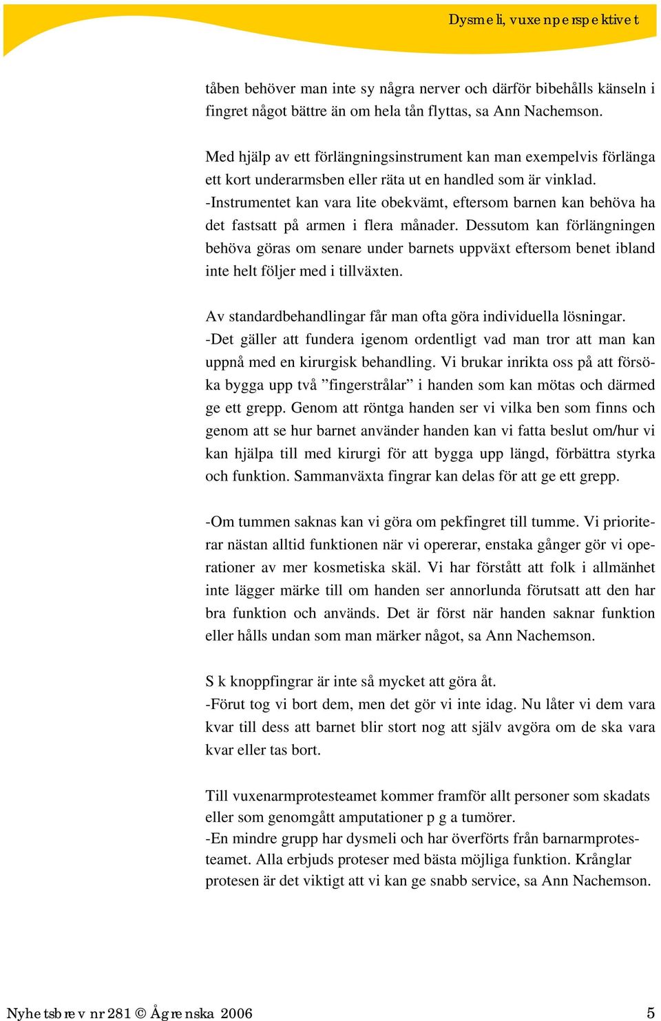 -Instrumentet kan vara lite obekvämt, eftersom barnen kan behöva ha det fastsatt på armen i flera månader.