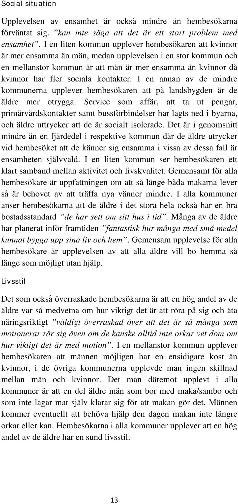 kontakter. I en annan av de mindre kommunerna upplever hembesökaren att på landsbygden är de äldre mer otrygga.