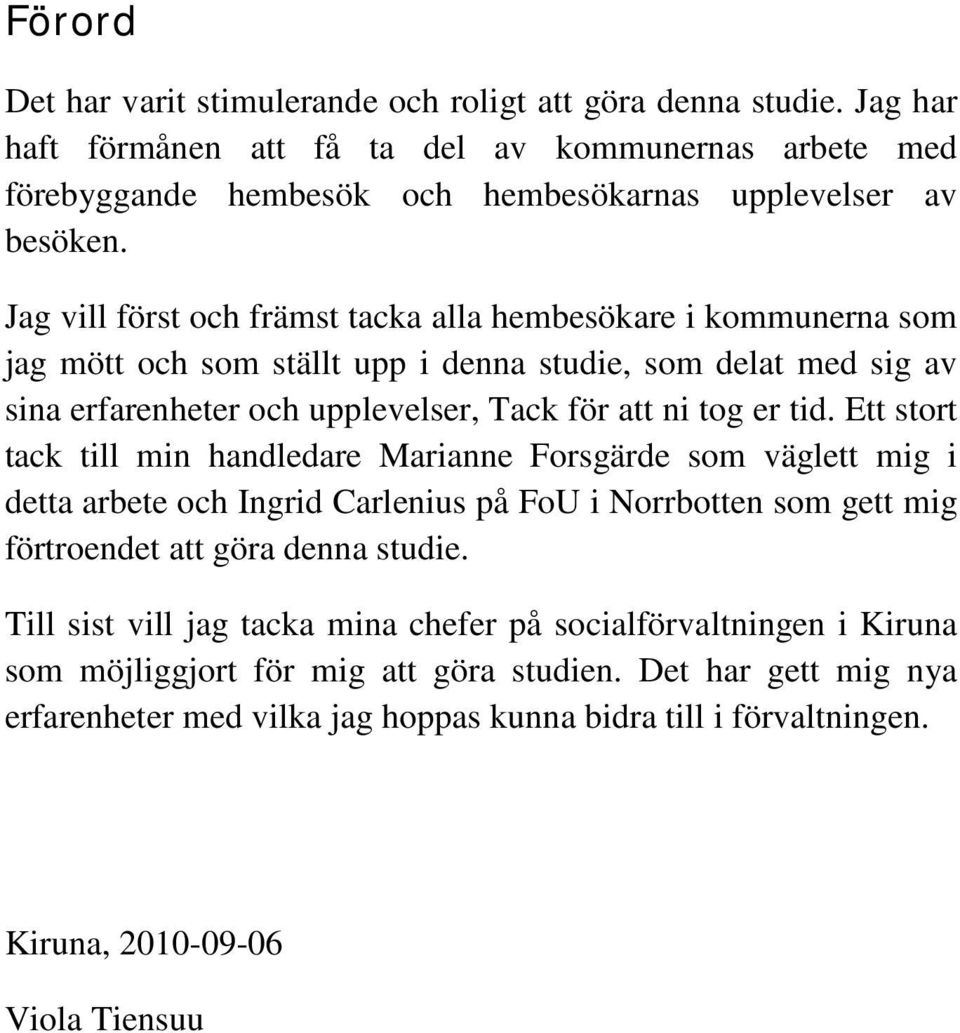 Ett stort tack till min handledare Marianne Forsgärde som väglett mig i detta arbete och Ingrid Carlenius på FoU i Norrbotten som gett mig förtroendet att göra denna studie.