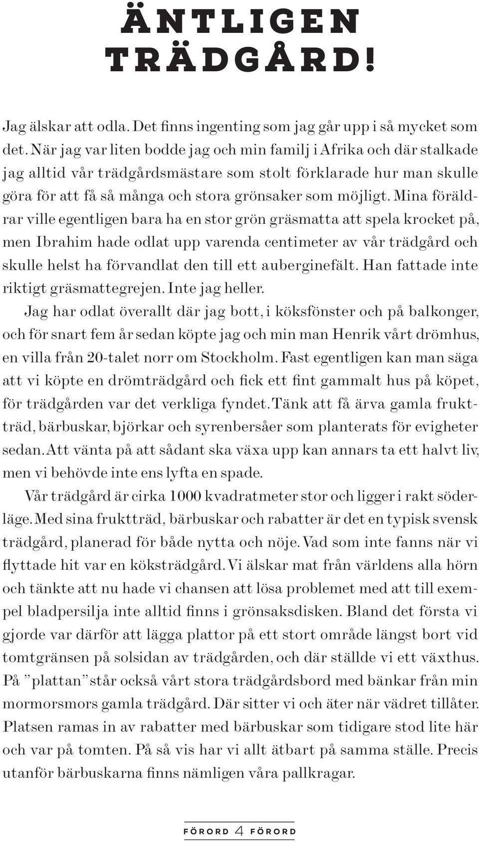 Mina föräldrar ville egentligen bara ha en stor grön gräsmatta att spela krocket på, men Ibrahim hade odlat upp varenda centimeter av vår trädgård och skulle helst ha förvandlat den till ett