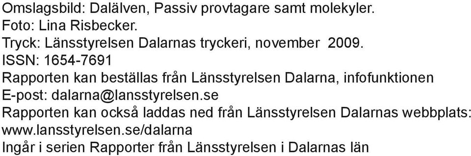 ISSN: 1654-7691 Rapporten kan beställas från Länsstyrelsen Dalarna, infofunktionen E-post: