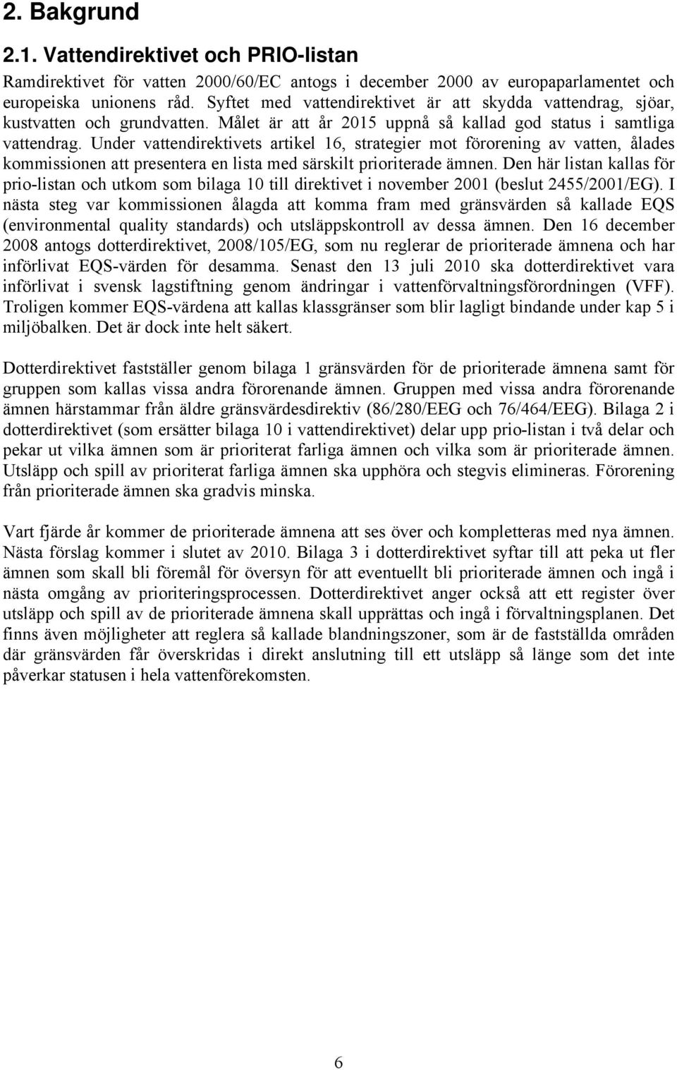 Under vattendirektivets artikel 16, strategier mot förorening av vatten, ålades kommissionen att presentera en lista med särskilt prioriterade ämnen.