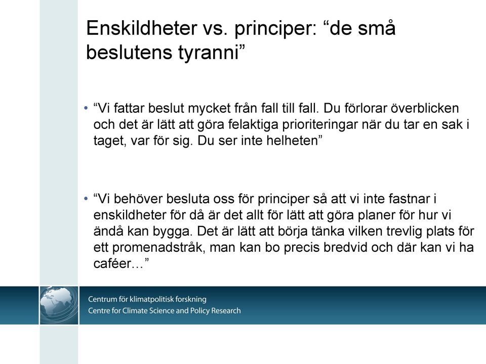 Du ser inte helheten Vi behöver besluta oss för principer så att vi inte fastnar i enskildheter för då är det allt för lätt