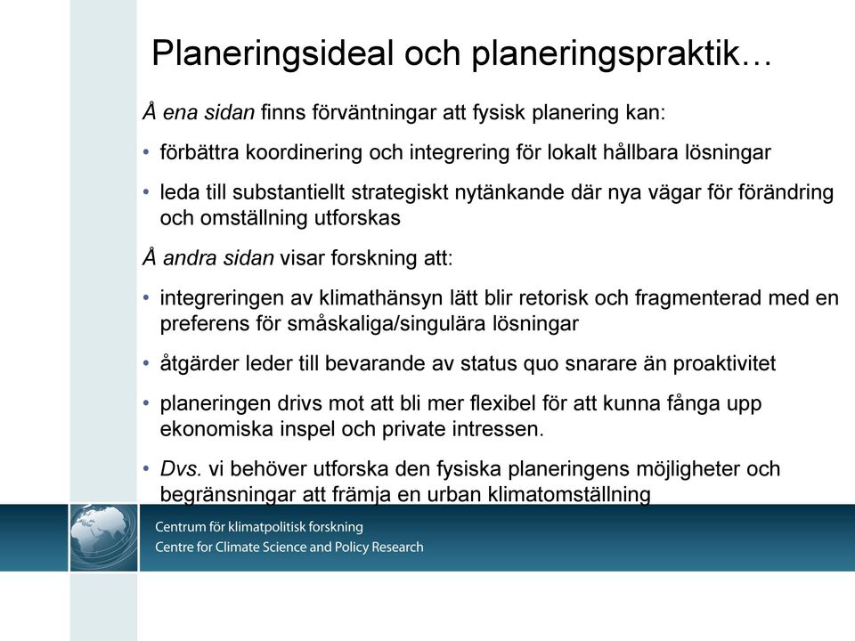 och fragmenterad med en preferens för småskaliga/singulära lösningar åtgärder leder till bevarande av status quo snarare än proaktivitet planeringen drivs mot att bli mer