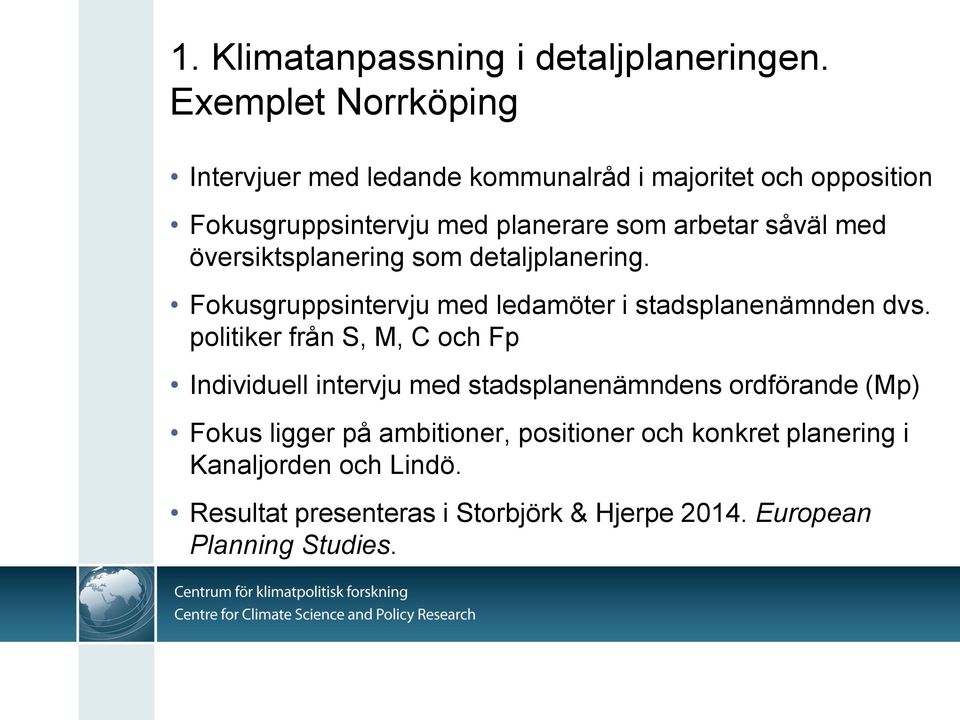 såväl med översiktsplanering som detaljplanering. Fokusgruppsintervju med ledamöter i stadsplanenämnden dvs.