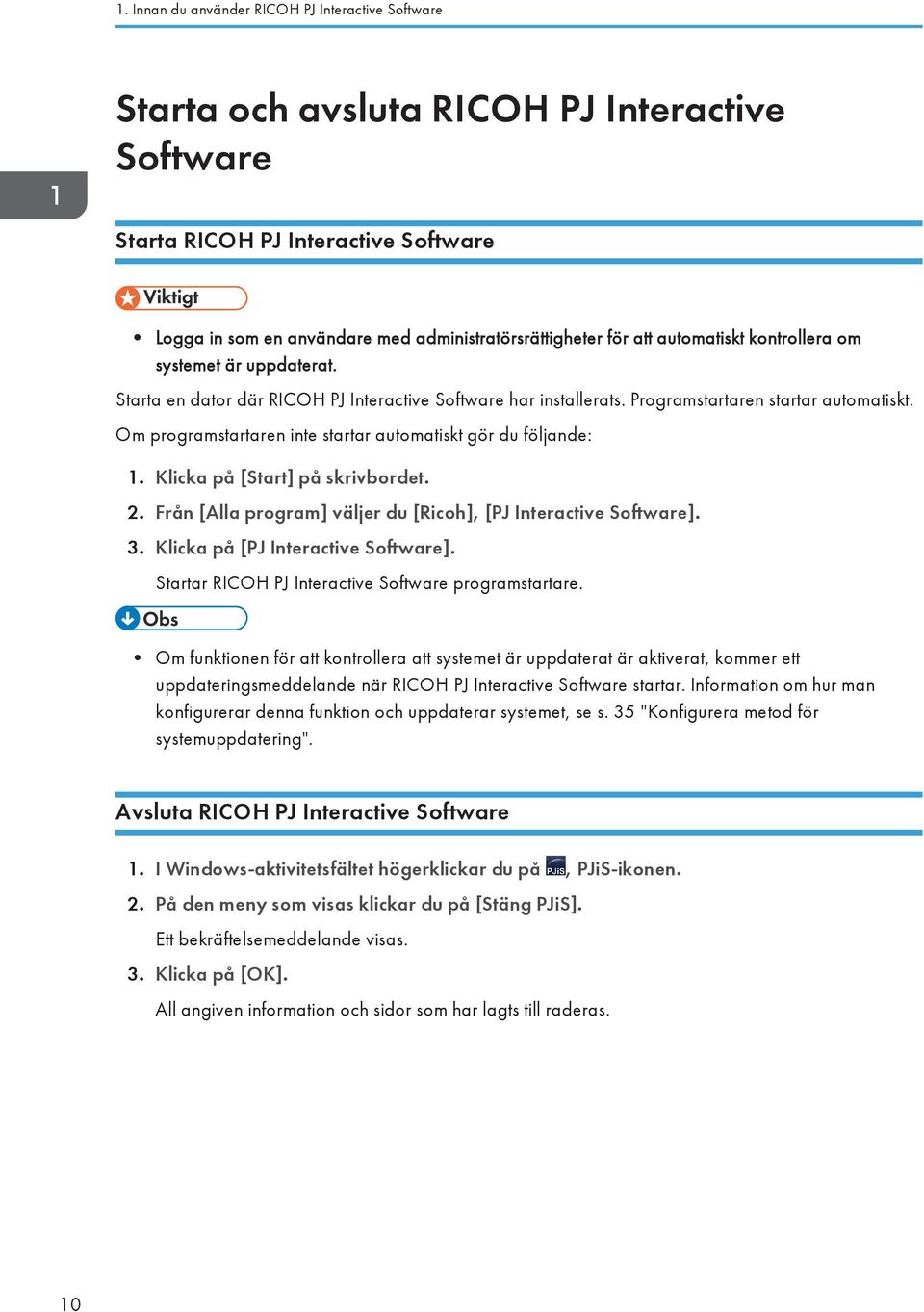 Om programstartaren inte startar automatiskt gör du följande: 1. Klicka på [Start] på skrivbordet. 2. Från [Alla program] väljer du [Ricoh], [PJ Interactive Software]. 3.