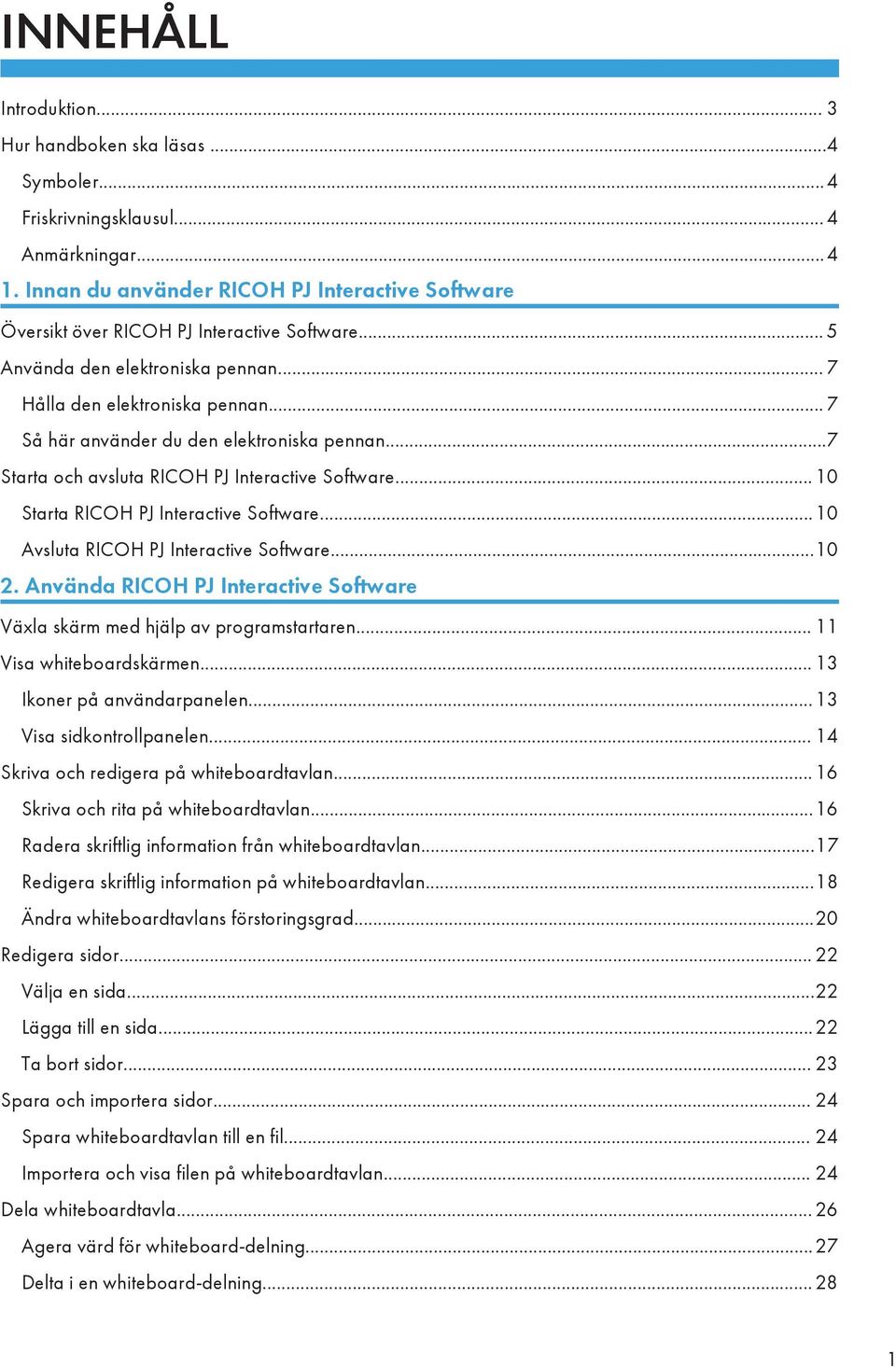 .. 7 Så här använder du den elektroniska pennan...7 Starta och avsluta RICOH PJ Interactive Software... 10 Starta RICOH PJ Interactive Software...10 Avsluta RICOH PJ Interactive Software...10 2.