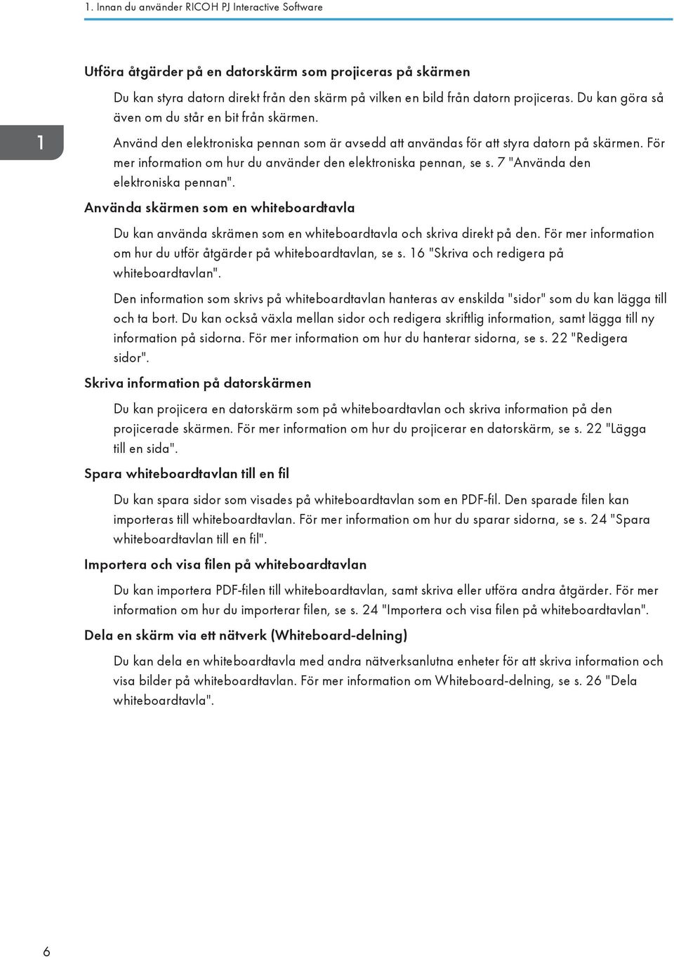 För mer information om hur du använder den elektroniska pennan, se s. 7 "Använda den elektroniska pennan".