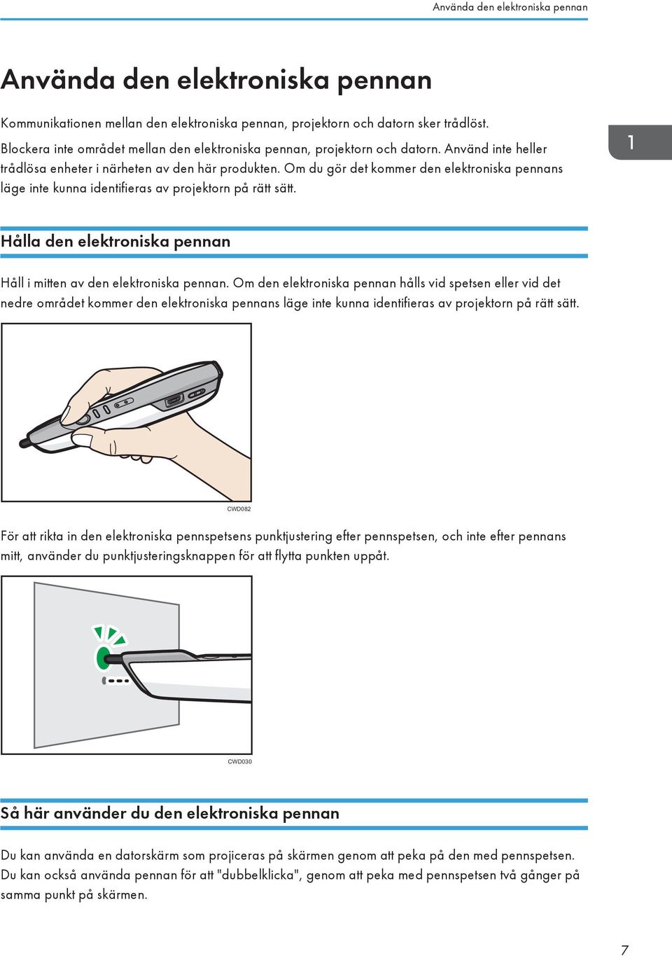 Om du gör det kommer den elektroniska pennans läge inte kunna identifieras av projektorn på rätt sätt. Hålla den elektroniska pennan Håll i mitten av den elektroniska pennan.