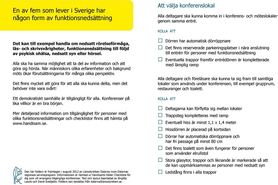 När människors olika erfarenheter och bakgrund möts ökar förutsättningarna för många olika perspektiv. Det finns mycket att göra för att alla ska kunna delta, men det behöver inte vara svårt!