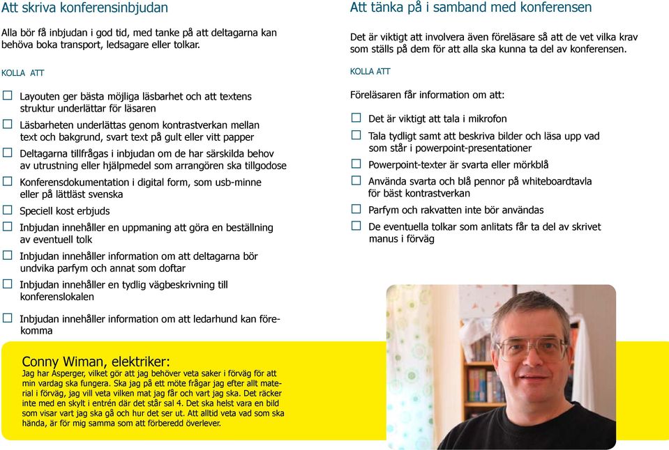 Deltagarna tillfrågas i inbjudan om de har särskilda behov av utrustning eller hjälpmedel som arrangören ska tillgodose Konferensdokumentation i digital form, som usb-minne eller på lättläst svenska