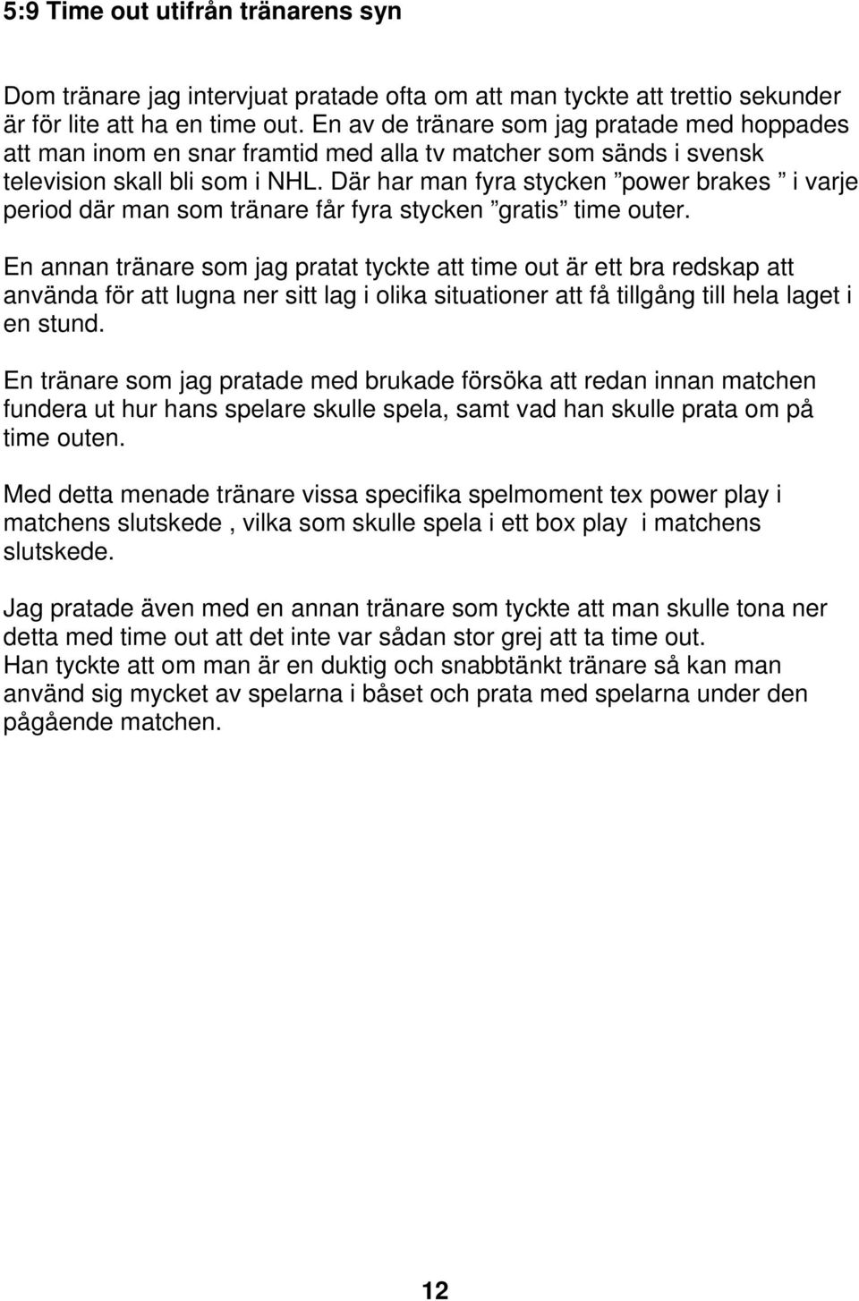 Där har man fyra stycken power brakes i varje period där man som tränare får fyra stycken gratis time outer.