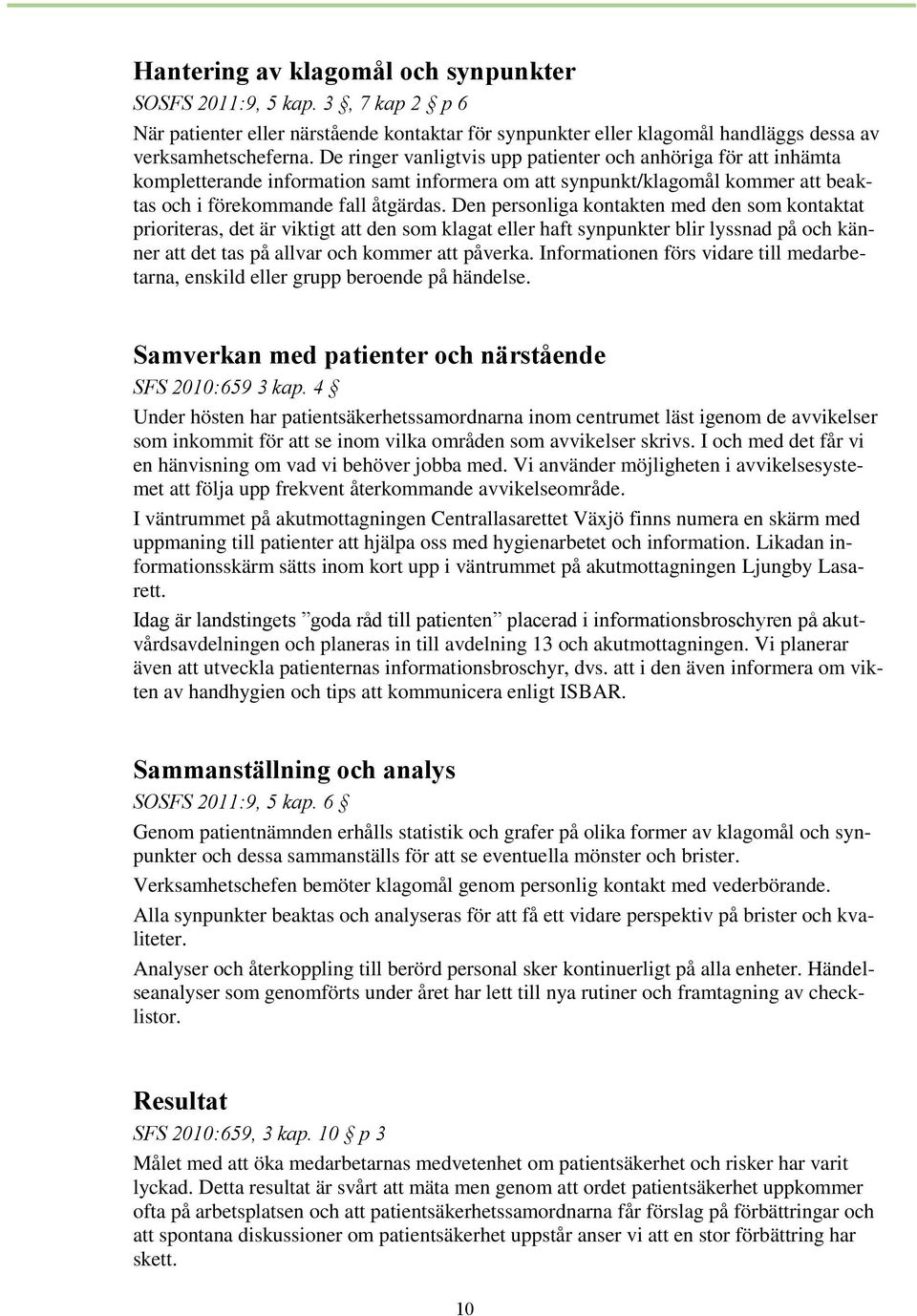 Den personliga kontakten med den som kontaktat prioriteras, det är viktigt att den som klagat eller haft synpunkter blir lyssnad på och känner att det tas på allvar och kommer att påverka.