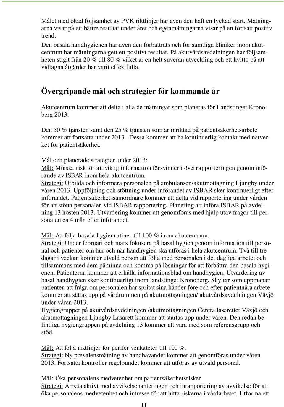 På akutvårdsavdelningen har följsamheten stigit från 20 % till 80 % vilket är en helt suverän utveckling och ett kvitto på att vidtagna åtgärder har varit effektfulla.