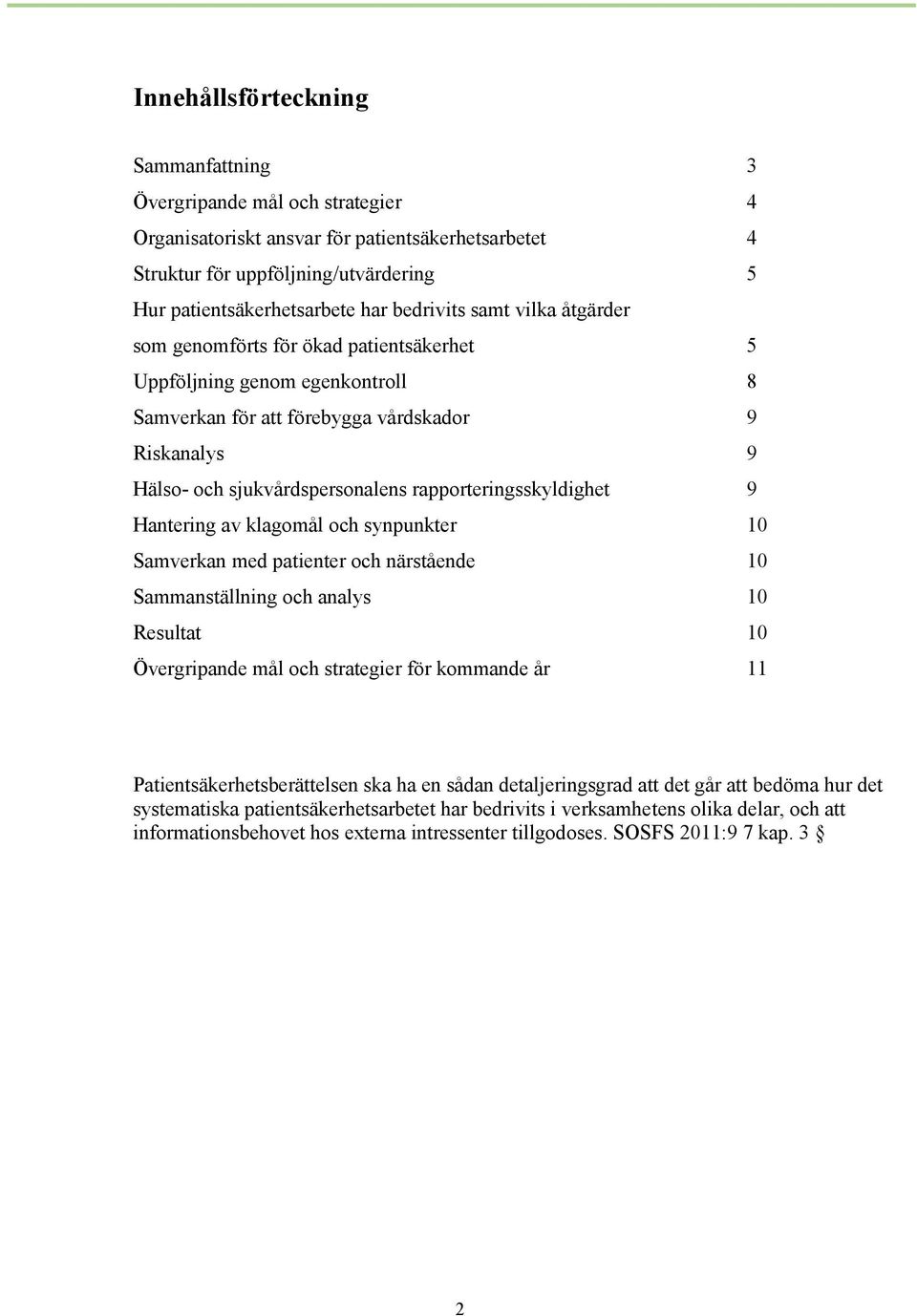 rapporteringsskyldighet 9 Hantering av klagomål och synpunkter 10 Samverkan med patienter och närstående 10 Sammanställning och analys 10 Resultat 10 Övergripande mål och strategier för kommande år