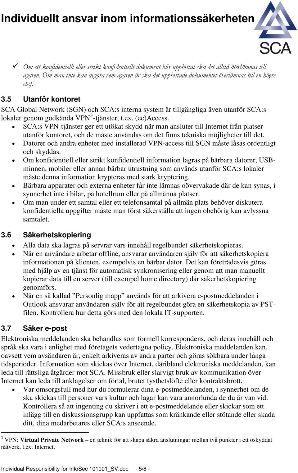 5 Utanför kontoret SCA Global Network (SGN) och SCA:s interna system är tillgängliga även utanför SCA:s lokaler genom godkända VPN 3 -tjänster, t.ex. (ec)access.