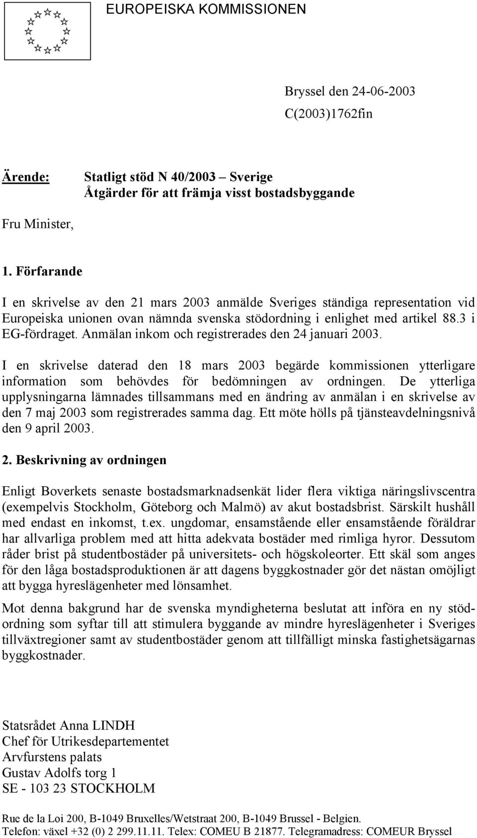 Anmälan inkom och registrerades den 24 januari 2003. I en skrivelse daterad den 18 mars 2003 begärde kommissionen ytterligare information som behövdes för bedömningen av ordningen.