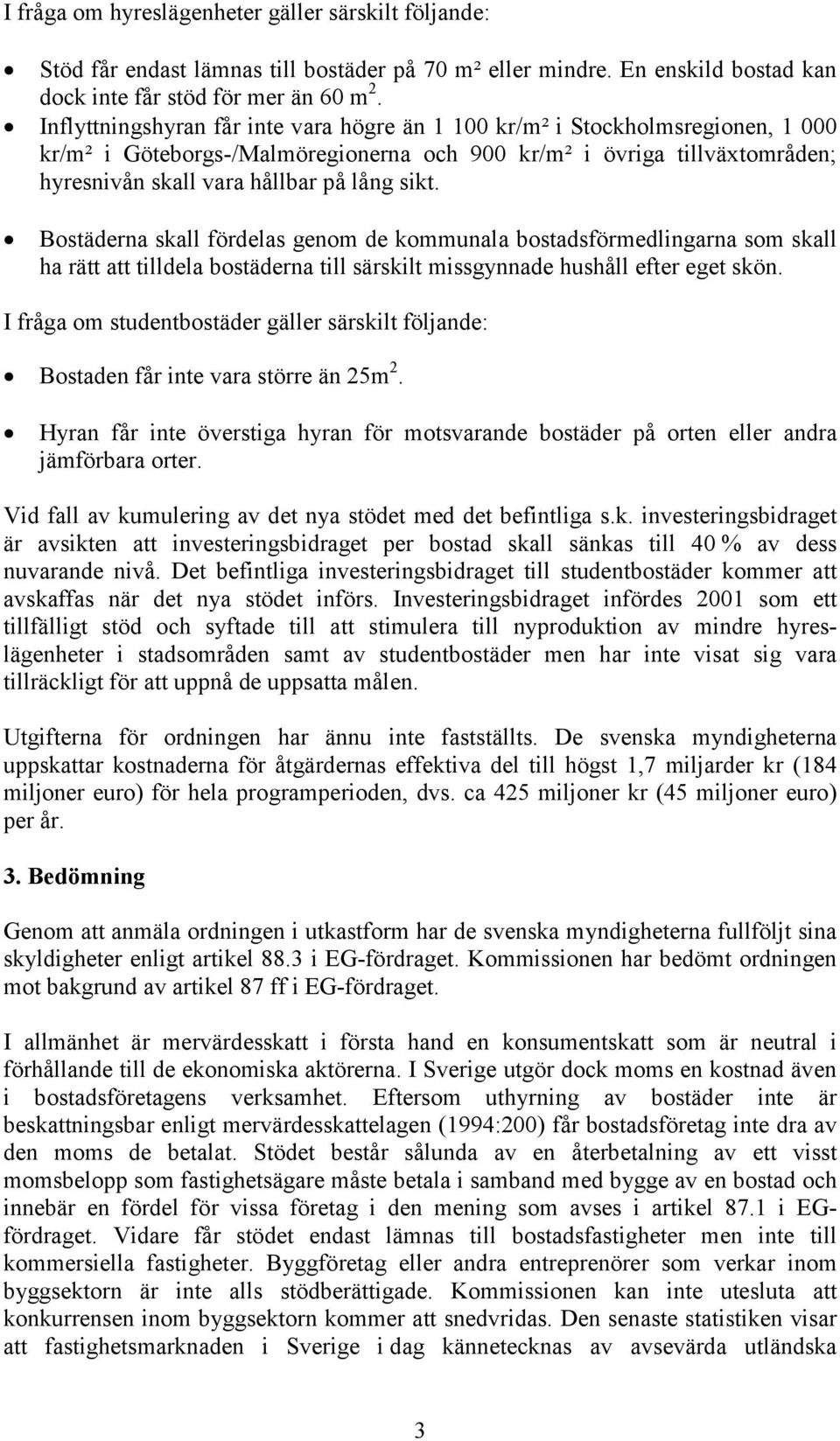 Bostäderna skall fördelas genom de kommunala bostadsförmedlingarna som skall ha rätt att tilldela bostäderna till särskilt missgynnade hushåll efter eget skön.