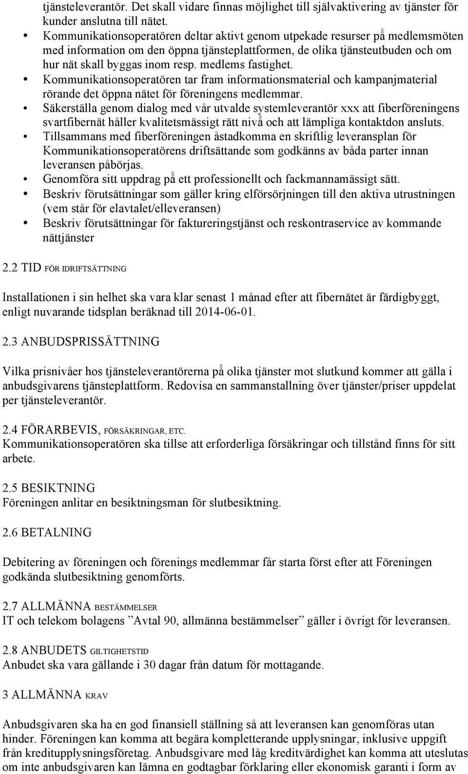 medlems fastighet. Kommunikationsoperatören tar fram informationsmaterial och kampanjmaterial rörande det öppna nätet för föreningens medlemmar.