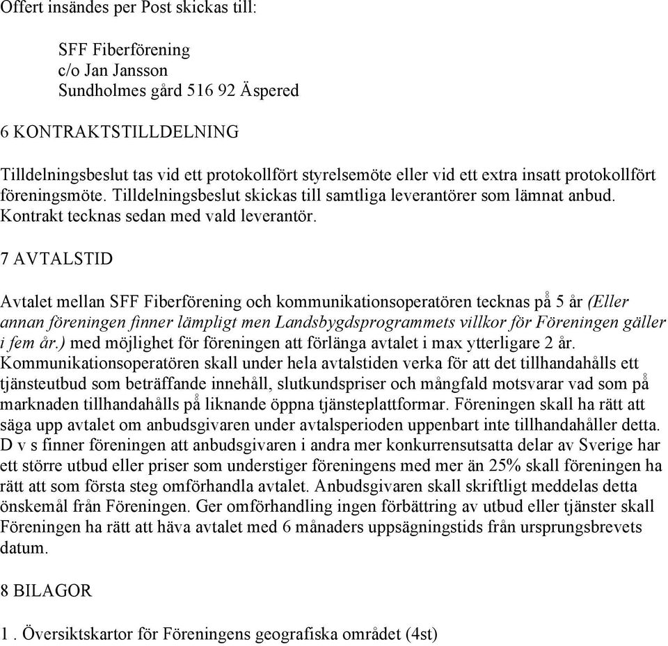 7 AVTALSTID Avtalet mellan SFF Fiberförening och kommunikationsoperatören tecknas på 5 år (Eller annan föreningen finner lämpligt men Landsbygdsprogrammets villkor för Föreningen gäller i fem år.