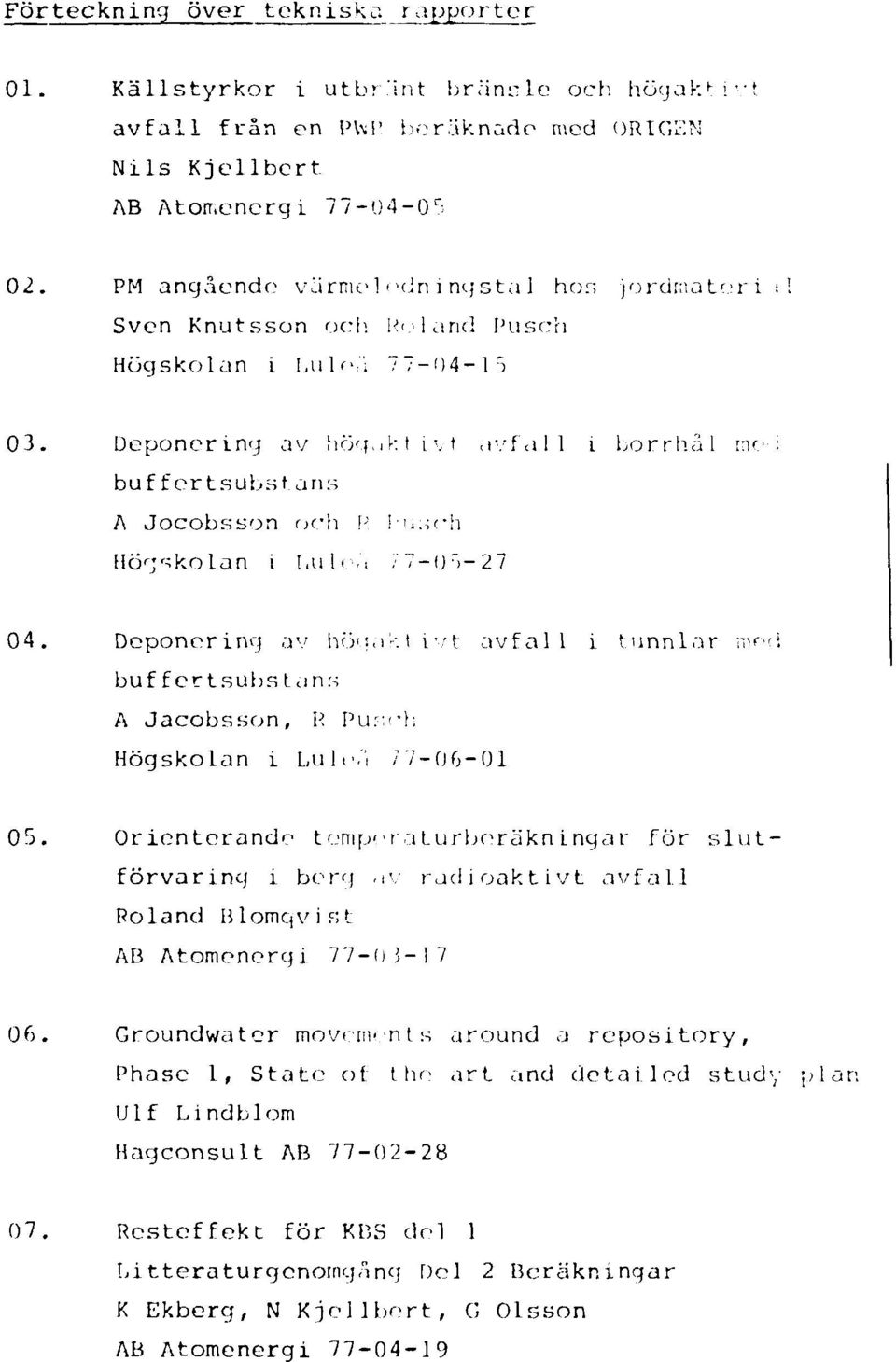 a n s A Jocobsson och P! '.;;ch Högskolan i Lule/,, ; 7-o r >-27 04. Deponering av höga--, t i t avfall i tunnlar ntrd buffertsubs t ans A Jacobsson, R Pu:;< -!; Högskolan i Lulr/i 7 7-06-01 05.