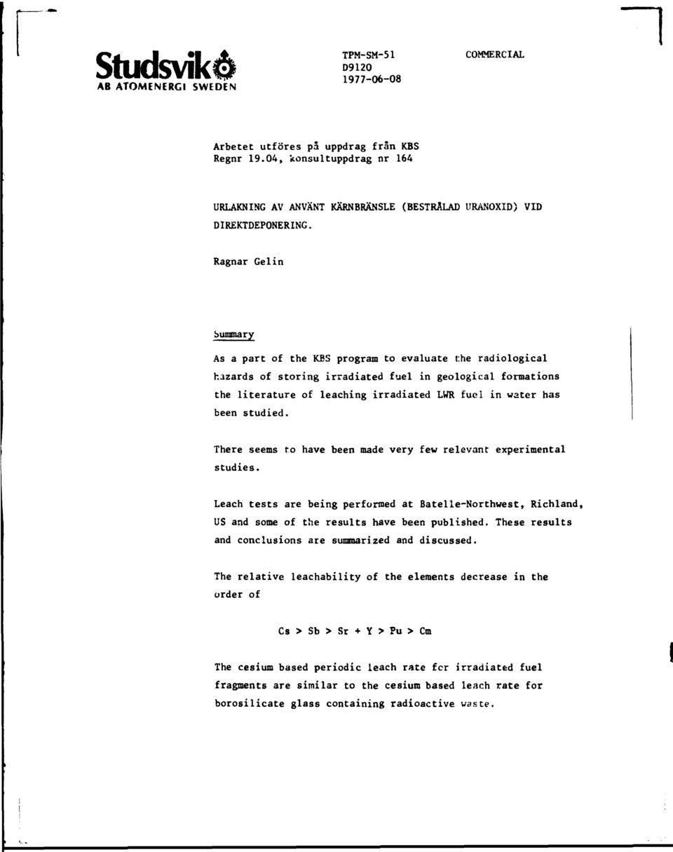 Ragnar Gelin Summary As a part of the KBS program to evaluate the radiological hazards of storing irradiated fuel in geological formations the literature of leaching irradiated LWR fuel in water has