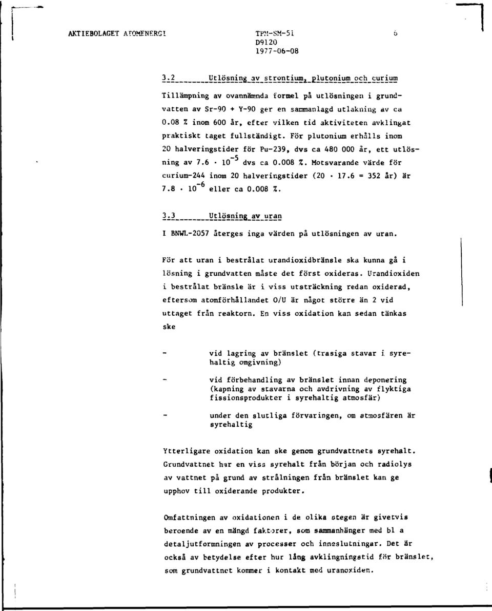 008 %. Motsvarande värde för curium-244 inom 20 halveringstider (20 17.6 = 352 år) är 7.8 10~ 6 eller ca 0.008 %. 3^3 _Utlösning av uran I BNWL-2057 återges inga värden på utlösningen av uran.