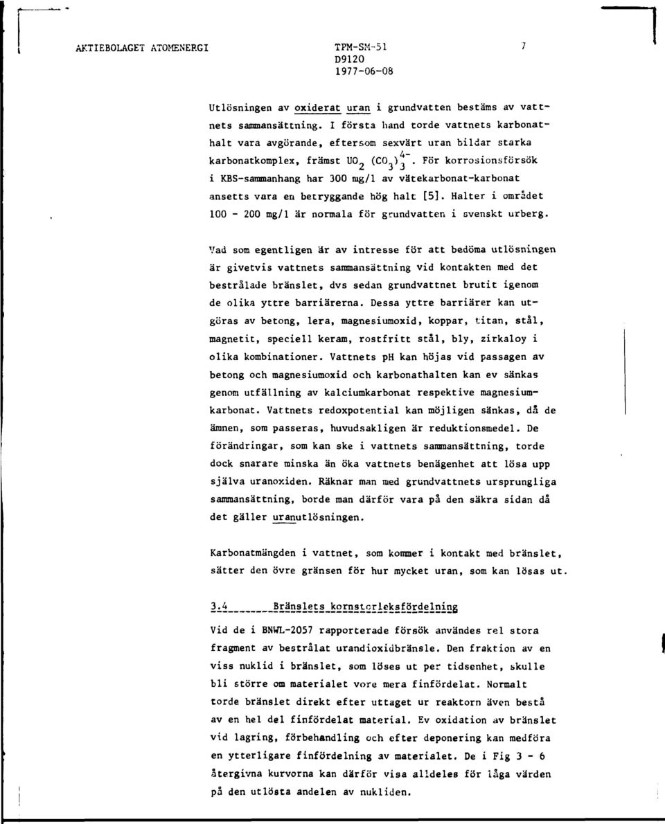 För korrosionsförsök i KBS-sammanhang har 300 mg/1 av vätekarbonat-karbonat ansetts vara en betryggande hög halt [5]. Halter i området 100-200 mg/l är normala för grundvatten i svenskt urberg.