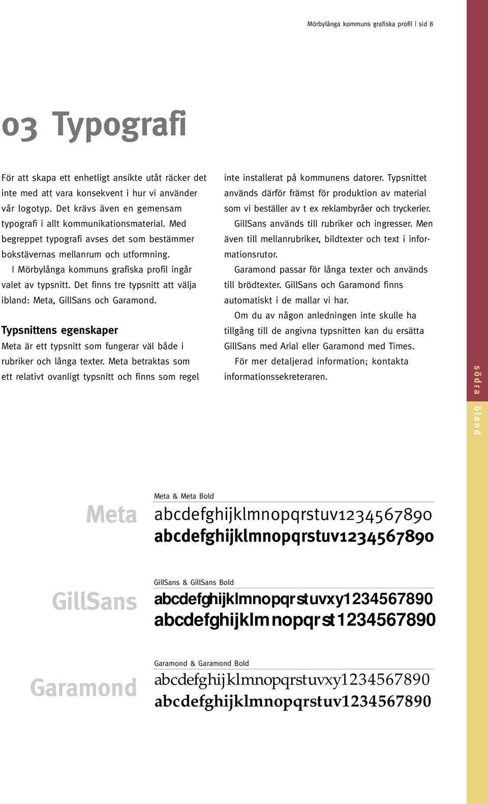 I Mörbylånga kommuns grafiska profil ingår valet av typsnitt. Det finns tre typsnitt att välja ibland: Meta, GillSans och Garamond.