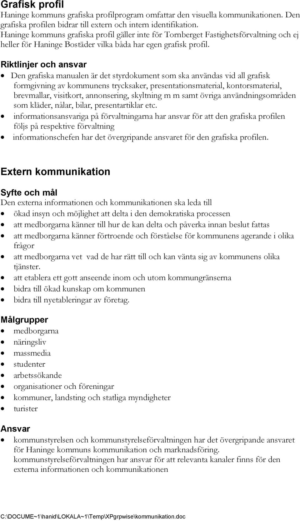 Riktlinjer och ansvar Den grafiska manualen är det styrdokument som ska användas vid all grafisk formgivning av kommunens trycksaker, presentationsmaterial, kontorsmaterial, brevmallar, visitkort,